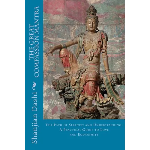 The Great Compassion Mantra: The Path of Serenity and Understanding: A Practical Guide to Love and Equanimity - Paperback