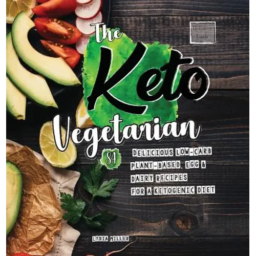 The Keto Vegetarian: 84 Delicious Low-Carb Plant-Based, Egg & Dairy Recipes For A Ketogenic Diet (Nutrition Guide), 2nd Edition - Hardcover