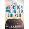 The Abortion Wounded Church: Developing a Culture of Healing for the Abortion Wounded - Paperback