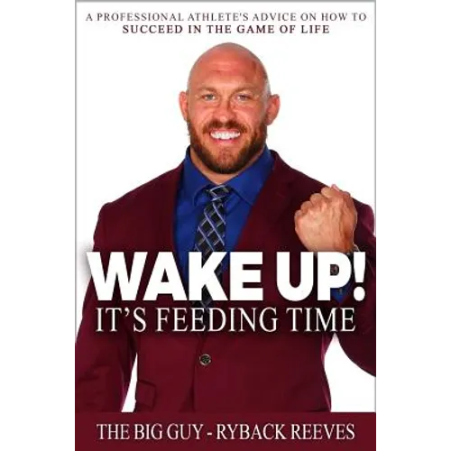 Wake Up! It's Feeding Time: A Professional Athlete's Advice on How to Succeed in the Game of Life - Paperback
