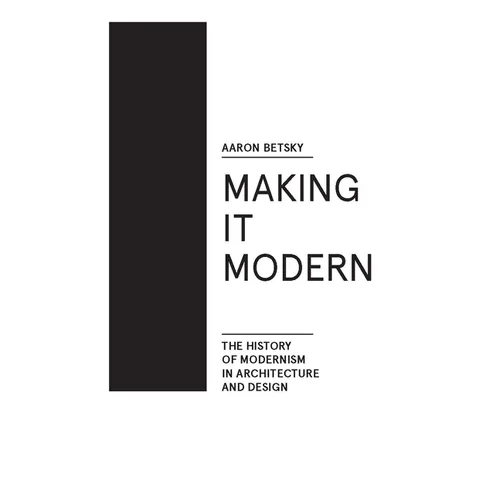 Making It Modern: The History of Modernism in Architecture of Design - Hardcover