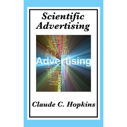 Scientific Advertising: Principles of Measurable Marketing and Direct Advertising - Hardcover