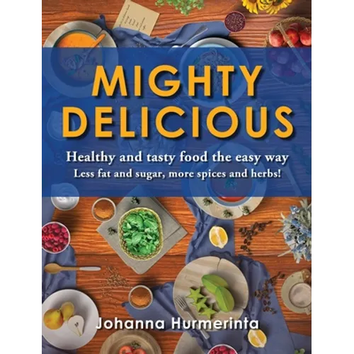 MIGHTY DELICIOUS Healthy and tasty food the easy way: Less fat and sugar, more spices and herbs! - Hardcover