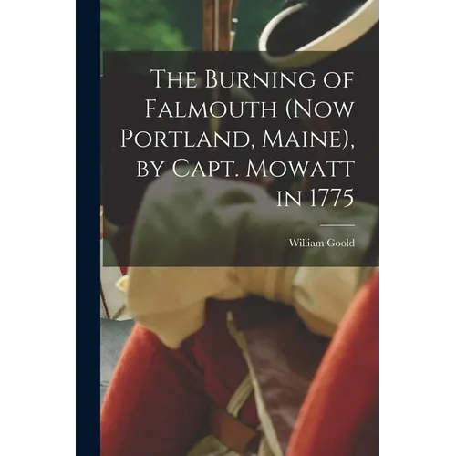 The Burning of Falmouth (now Portland, Maine), by Capt. Mowatt in 1775 - Paperback