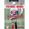Fútbol base. 12 temporadas (7-18 AÑOS) PREBENJAMÍN - JUVENIL: Propuesta de temario a largo plazo para una cantera de fútbol - Paperback