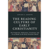 The Reading Culture of Early Christianity: The Production, Publication, Circulation, and Use of Books in the Early Christian Church - Paperback