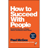How to Succeed with People: Remarkably Easy Ways to Engage, Influence and Motivate Almost Anyone - Paperback