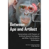 Between Ape and Artilect: Conversations with Pioneers of Artificial General Intelligence and Other Transformative Technologies - Paperback