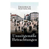 Unzeitgemäße Betrachtungen: Alle 4 Bände: David Strauss der Bekenner und der Schriftsteller, Vom Nutzen und Nachtheil der Historie für das Leben, - Paperback