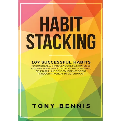 Habit Stacking: 107 Successful Habits to Drastically Improve Your Life, Strategies for Time Management, Accelerated Learning, Self Discipline, Self Co - Hardcover