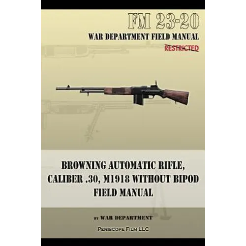 Browning Automatic Rifle, Caliber .30, M1918 Without Bipod: FM 23-20 - Paperback