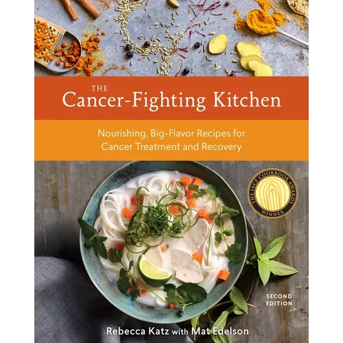 The Cancer-Fighting Kitchen, Second Edition: Nourishing, Big-Flavor Recipes for Cancer Treatment and Recovery [A Cookbook] - Hardcover