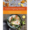 The Cancer-Fighting Kitchen, Second Edition: Nourishing, Big-Flavor Recipes for Cancer Treatment and Recovery [A Cookbook] - Hardcover