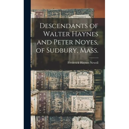 Descendants of Walter Haynes and Peter Noyes, of Sudbury, Mass. - Hardcover