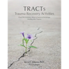 TRACTs - Trauma Recovery Activities: Over 130 Activities, Ideas & Forms to Encourage Healing after Trauma - Paperback