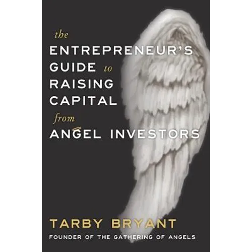 The Entrepreneur's Guide to Raising Capital From Angel Investors - Paperback