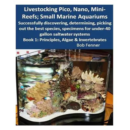 Livestocking Pico, Nano, Mini-Reefs; Small Marine Aquariums: Book 1: Algae & Invertebrates; Successfully discovering, determining, picking out the bes - Paperback