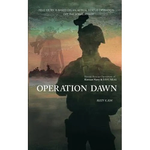 Operation Dawn: Heroic rescue operation of the Korean Navy & UDT/SEAL off the Somali coast - Paperback