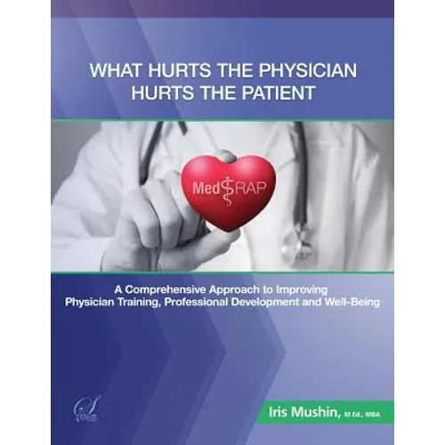 What Hurts the Physician Hurts the Patient: MedRAP: A Comprehensive Approach to Improving Physician Training, Professional Development and Well-Being - Paperback