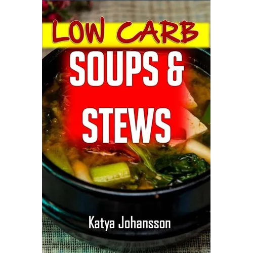 Low Carb Soups and Stews: The 35 Most Amazing Low Carb Soup and Stew Recipes - Paperback