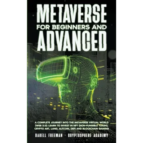 Metaverse For Beginners and Advanced: A Complete Journey Into the Metaverse Virtual World (Web 3.0): Learn to Invest in NFT (Non-Fungible Token), Cryp - Paperback