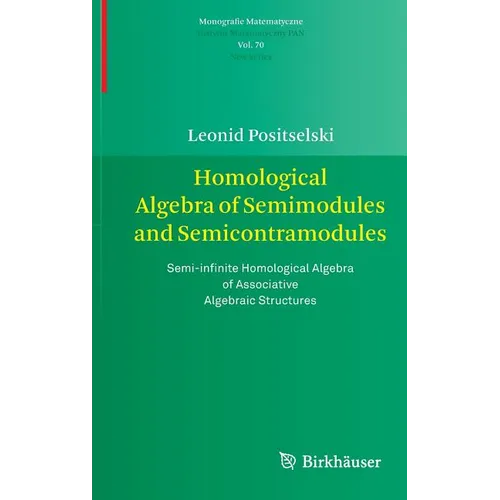 Homological Algebra of Semimodules and Semicontramodules: Semi-Infinite Homological Algebra of Associative Algebraic Structures - Hardcover