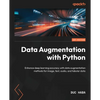 Data Augmentation with Python: Enhance deep learning accuracy with data augmentation methods for image, text, audio, and tabular data - Paperback