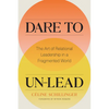 Dare to Un-Lead: The Art of Relational Leadership in a Fragmented World - Hardcover