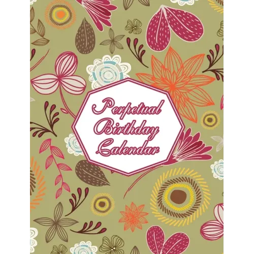 Perpetual Birthday Calendar: Floral Themed Hardcover Birthday Book Daily Monthly Organizer 8x10 Desk Diary For Birthdays, Special Days, Reminders And - Hardcover