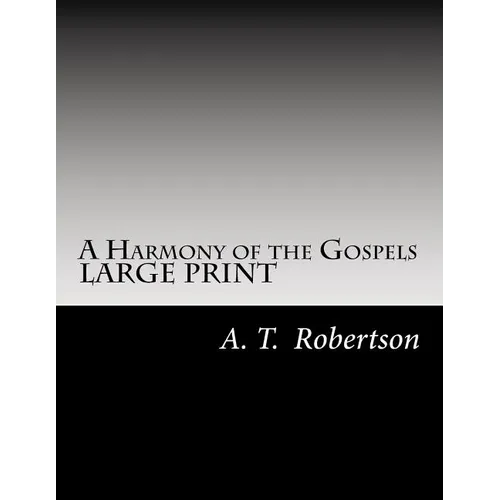 A Harmony of the Gospels By A. T. Robertson: Based on the Broadus Harmony in the Revised Version - Paperback