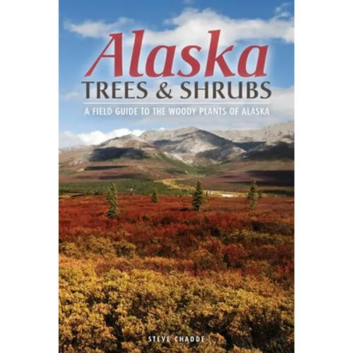 Alaska Trees and Shrubs: A Field Guide to the Woody Plants of Alaska - Paperback
