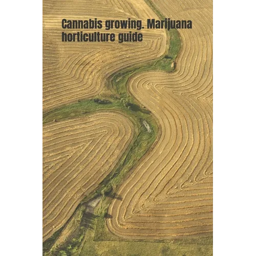Cannabis growing. Marijuana horticulture guide: An ultimate beginner's guide on how to grow and cultivate cannabis - Paperback