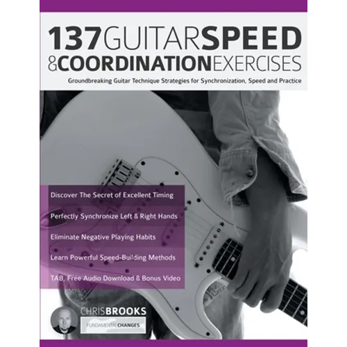 137 Guitar Speed & Coordination Exercises: Groundbreaking Guitar Technique Strategies for Synchronization, Speed and Practice - Paperback