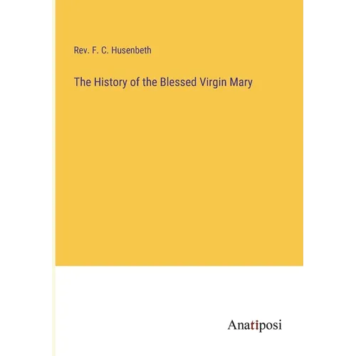The History of the Blessed Virgin Mary - Paperback