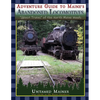 Adventure Guide to Maine's Abandoned Locomotives - Paperback