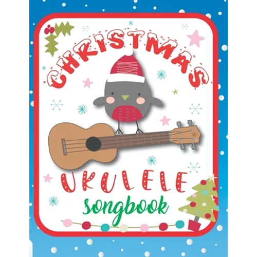 Ukulele Christmas Songbook: 27 Easy Ukulele Songs Gift For Christmas I Colorful Book For Kids and Adults - Cute Music Xmas Gifts - Paperback