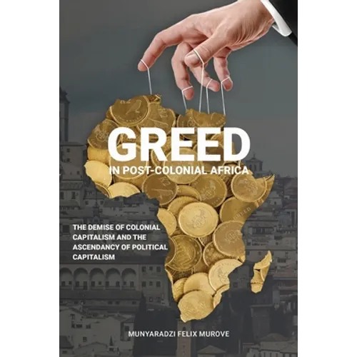 Greed in post colonial Africa: The demise of colonial capitalism and the ascendancy of political capitalism - Paperback