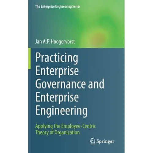Practicing Enterprise Governance and Enterprise Engineering: Applying the Employee-Centric Theory of Organization - Hardcover