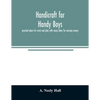 Handicraft for handy boys;: practical plans for work and play with many ideas for earning money - Paperback