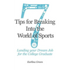 Seven Tips for Breaking into the World of Sports: Landing the Job of Your Dreams for the College Graduate - Paperback
