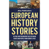 European History Stories: 50 True and Fascinating Tales of Major Events and People from Europe's Past - Hardcover