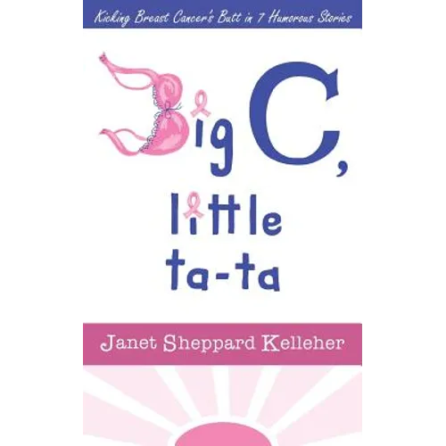 Big C, little ta-ta: Kicking Breast Cancer's Butt in 7 Humorous Stories - Paperback