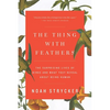 The Thing with Feathers: The Surprising Lives of Birds and What They Reveal about Being Human - Paperback