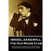 Israel Zangwill - The Old Maids Club: 'What clinical lectures I will give in heaven, demonstrating the ignorance of doctors!'' - Paperback