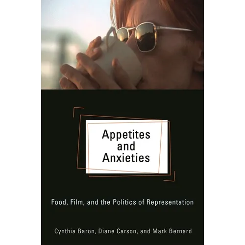 Appetites and Anxieties: Food, Film, and the Politics of Representation - Paperback