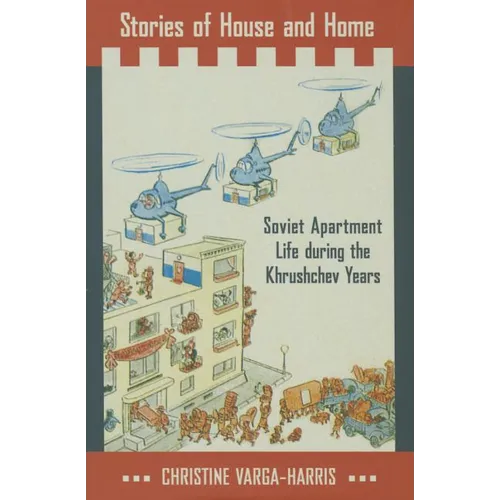 Stories of House and Home: Soviet Apartment Life During the Khrushchev Years - Hardcover
