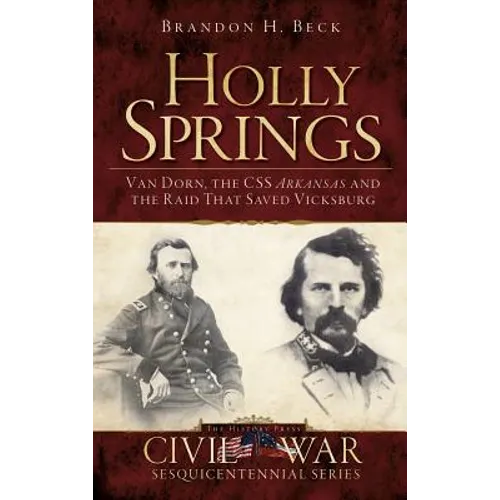 Holly Springs: Van Dorn, the CSS Arkansas and the Raid That Saved Vicksburg - Hardcover