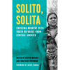 Solito, Solita: Crossing Borders with Youth Refugees from Central America - Paperback