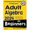 Adult Algebra for Beginners: The Ultimate Step by Step Guide and A Comprehensive Adult Algebra Refresher - Paperback