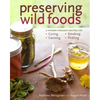 Preserving Wild Foods: A Modern Forager's Recipes for Curing, Canning, Smoking, and Pickling - Paperback